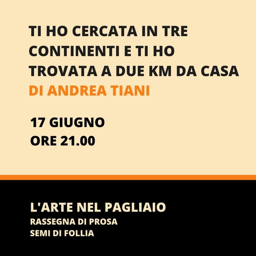 Ti ho cercata in tre continenti e ti ho trovata a due km da casa/Andrea Tiani || L'Arte nel Pagliaio