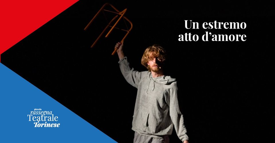UN ESTREMO ATTO D'AMORE | Piccola Rassegna Teatrale Torinese