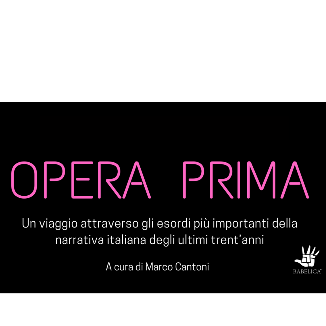 OPERA PRIMA / Un viaggio attraverso gli esordi più importanti della narrativa italiana degli ultimi trent’anni - per 5 martedì dall'8 feb