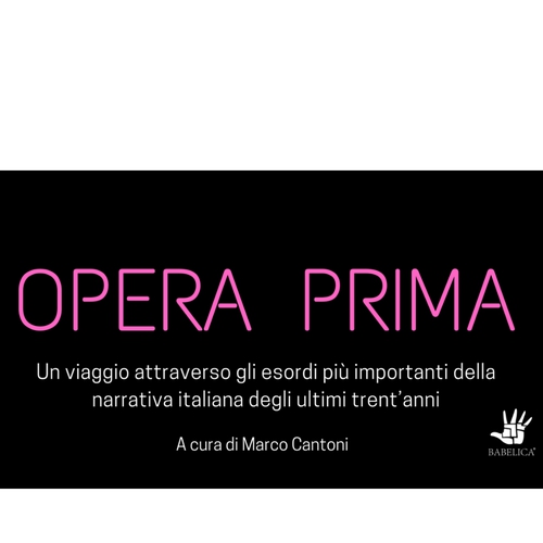 OPERA PRIMA / Un viaggio attraverso gli esordi più importanti della narrativa italiana degli ultimi trent’anni - per 5 martedì dall'8 feb