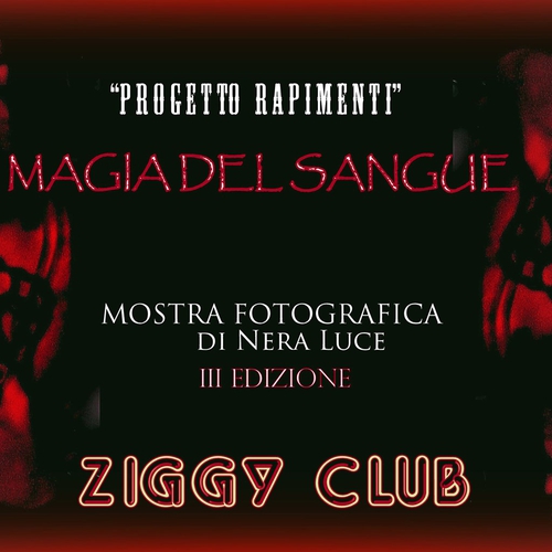 "RAPIMENTI" MAGIA DEL SANGUE. Mostra fotografica di Nera Luce allo Ziggy Club. III EDIZIONE