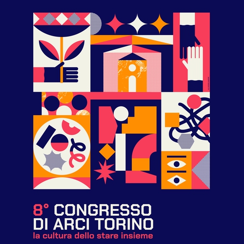 LA CULTURA DELLO STARE INSIEME. 8° Congresso di Arci Torino, 25 maggio, Fonderie Limone