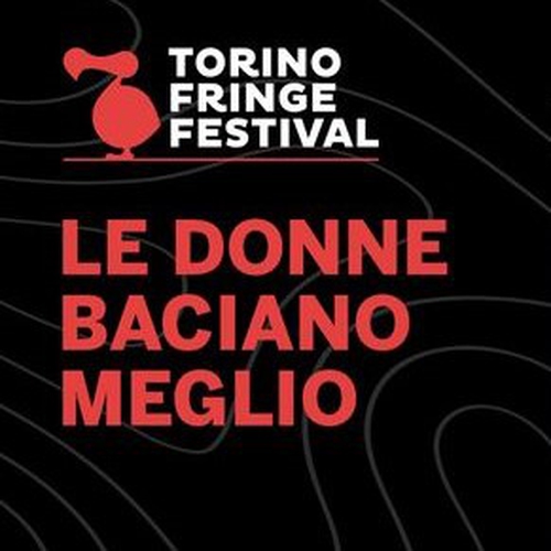 Le donne baciano meglio // Torino Fringe Festival 2020