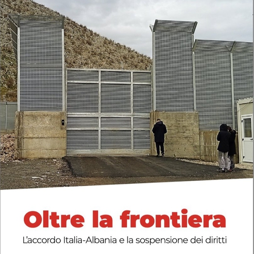 Oltre la frontiera. Rapporto sull'accordo Italia-Albania tra propaganda e sospensione dei diritti